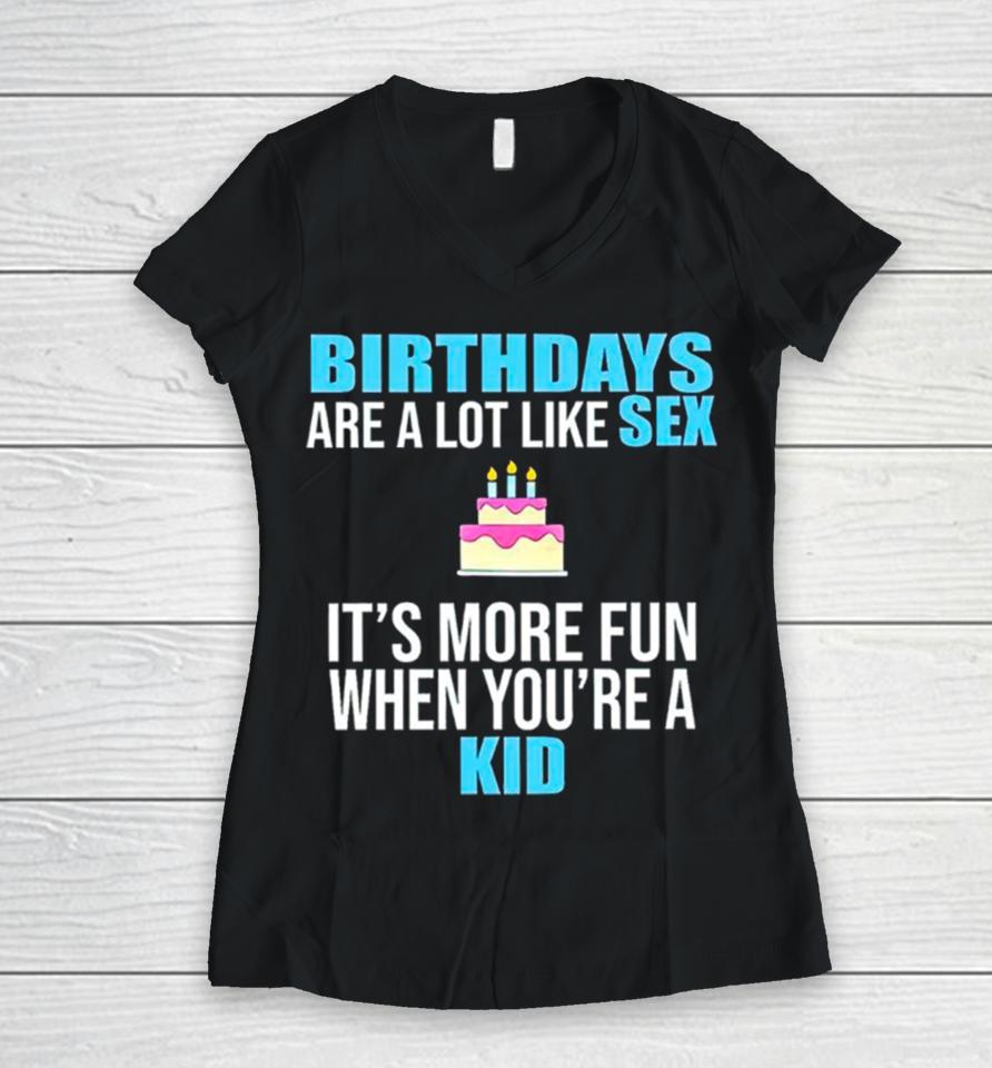 Birthdays Are A Lot Like Sex It’s More Fun When You’re A Kid Women V-Neck T-Shirt