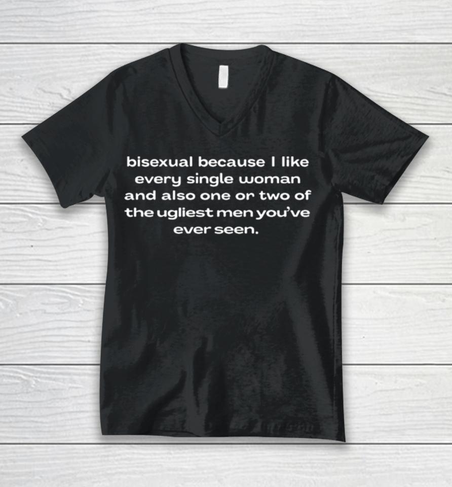 Bisexual Because I Like Every Single Woman And Also One Or Two Of The Ugliest Men Youve Ever Seen Unisex V-Neck T-Shirt