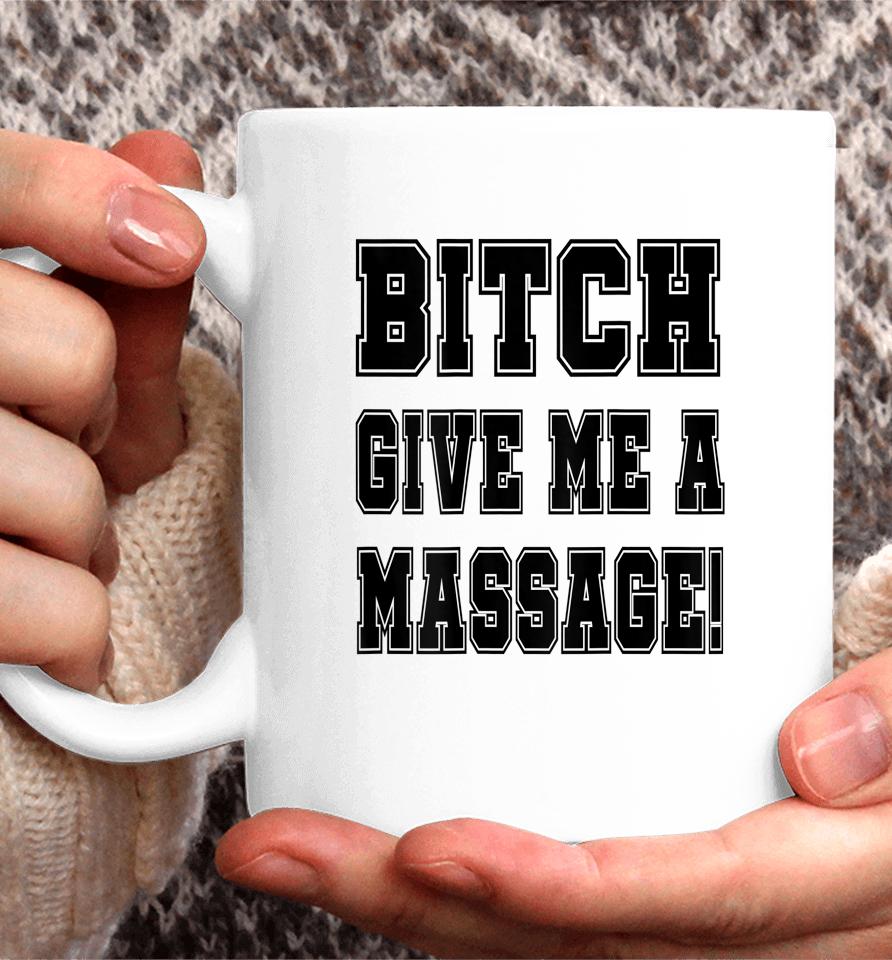 Bitch Give Me A Massage Coffee Mug