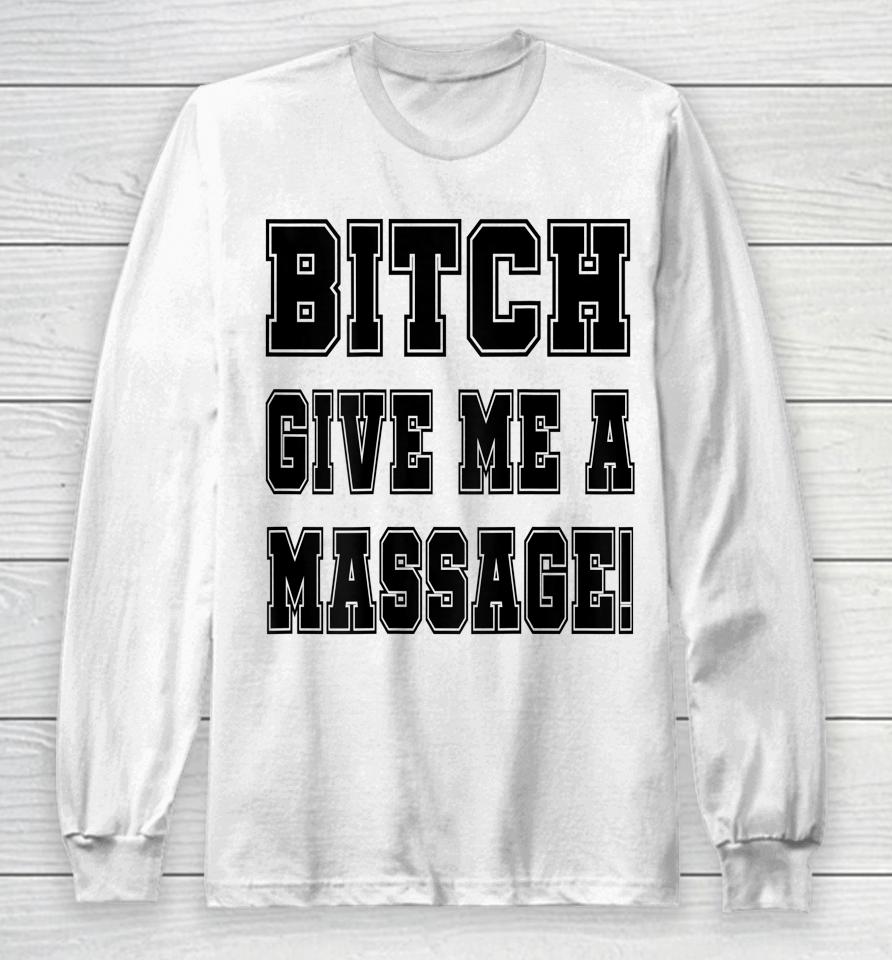 Bitch Give Me A Massage Long Sleeve T-Shirt