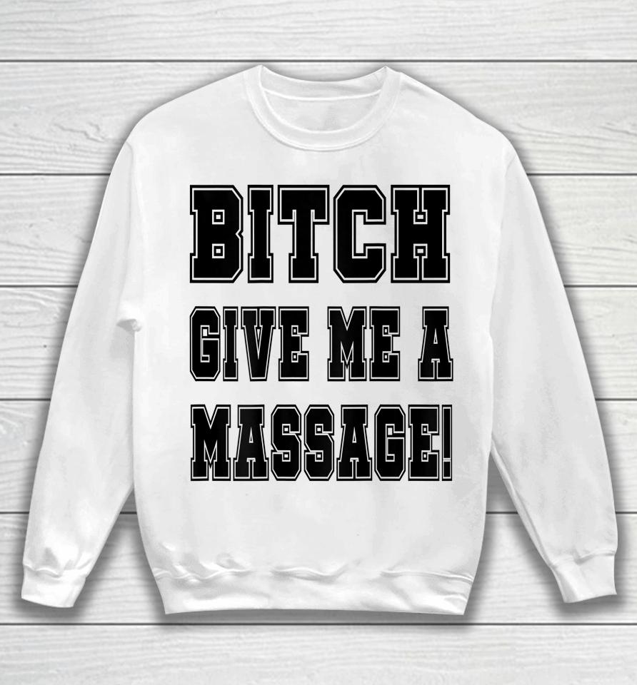 Bitch Give Me A Massage Sweatshirt