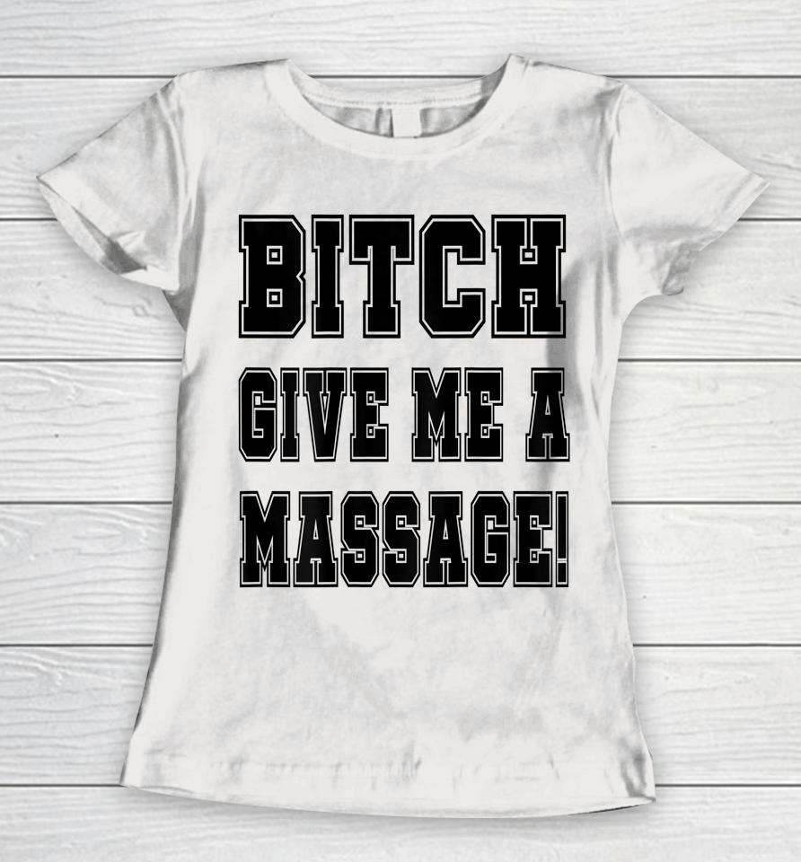 Bitch Give Me A Massage Women T-Shirt