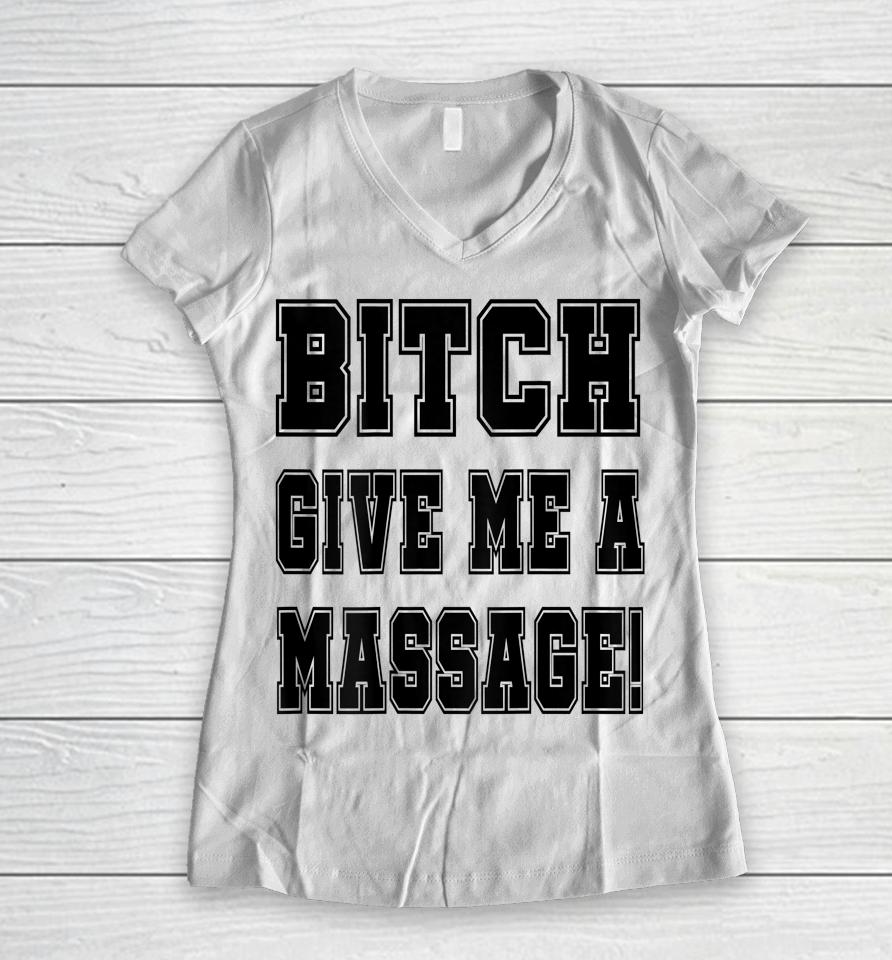 Bitch Give Me A Massage Women V-Neck T-Shirt