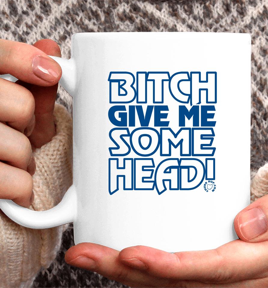 Bitch Give Me Some Head Coffee Mug