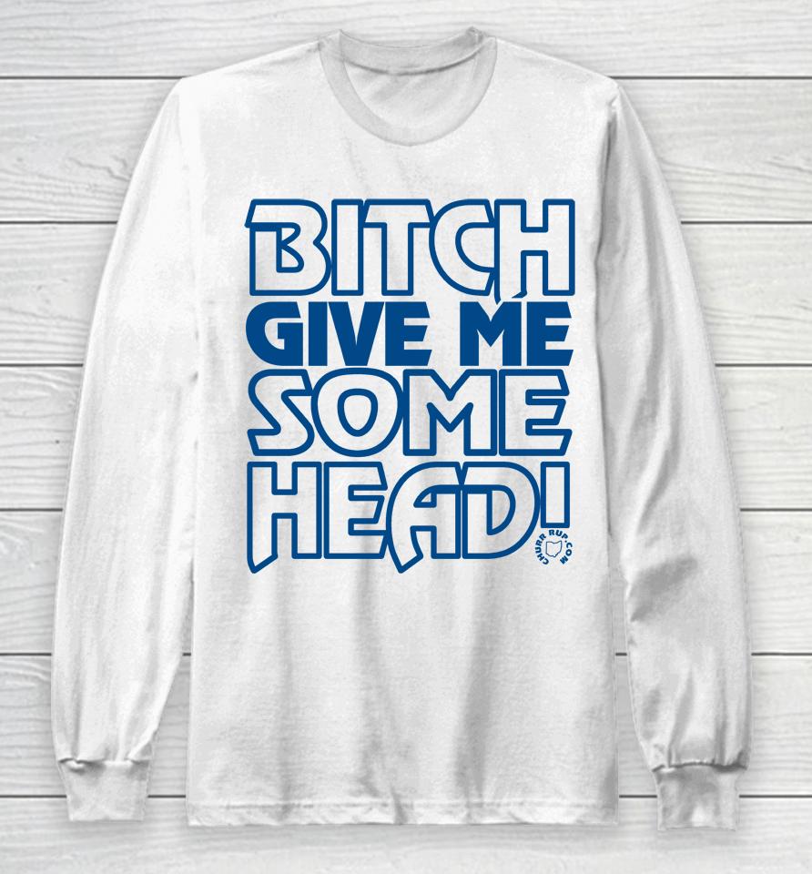 Bitch Give Me Some Head Long Sleeve T-Shirt