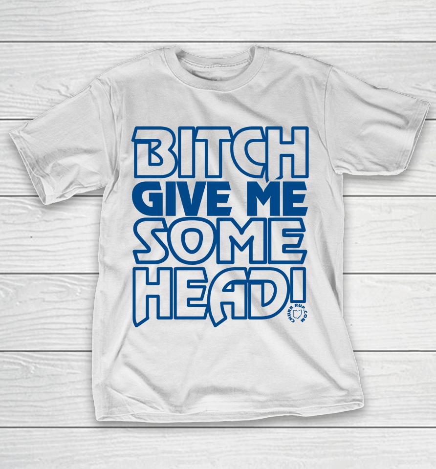 Bitch Give Me Some Head T-Shirt