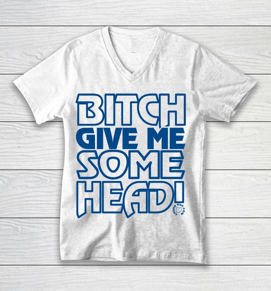 Bitch Give Me Some Head Unisex V-Neck T-Shirt