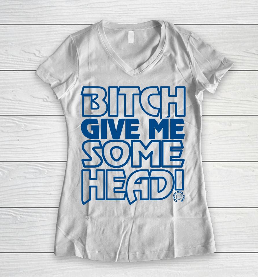 Bitch Give Me Some Head Women V-Neck T-Shirt