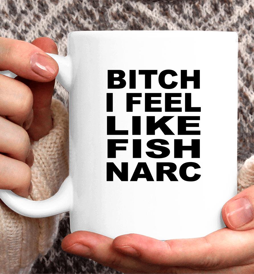 Bitch I Feel Like Fish Narc Coffee Mug
