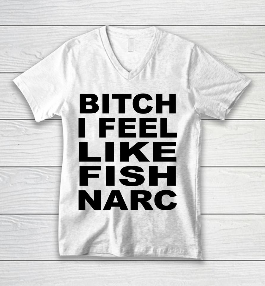 Bitch I Feel Like Fish Narc Unisex V-Neck T-Shirt