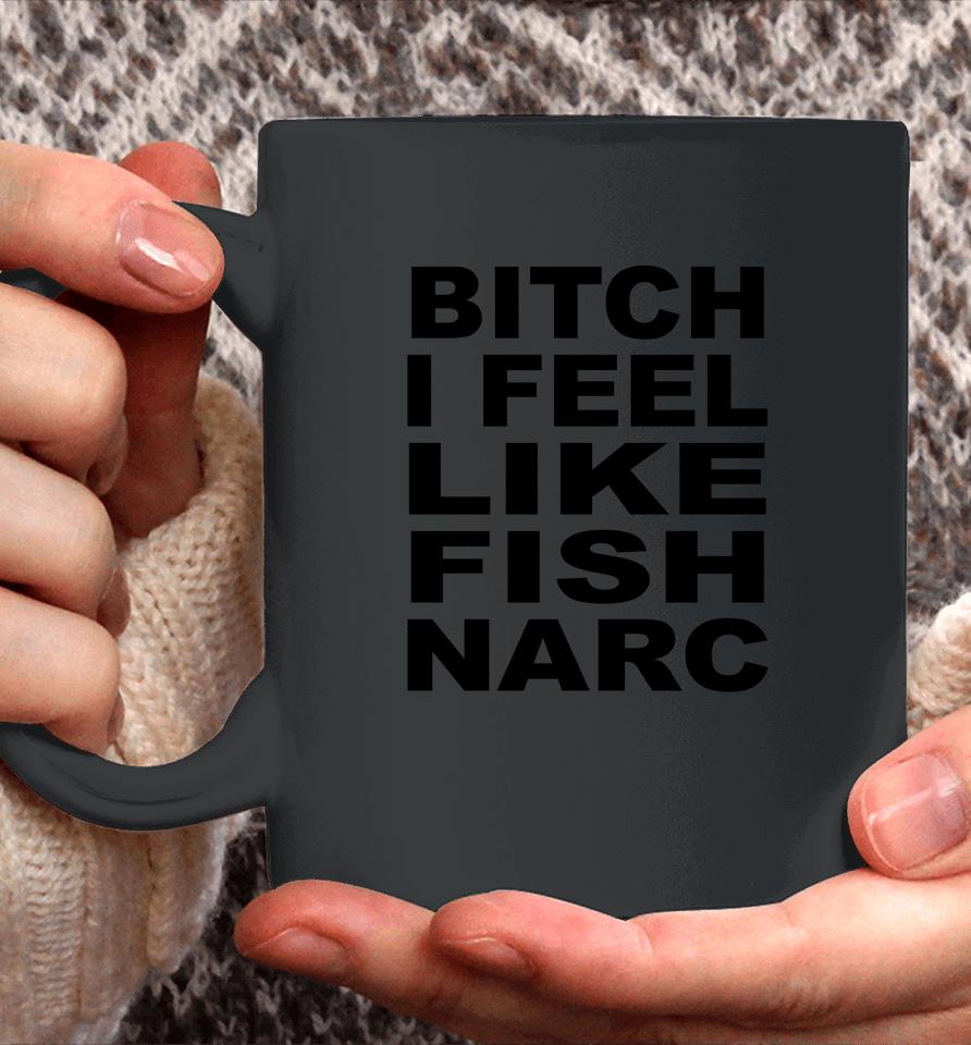 Bitch I Feel Like Fish Narc Coffee Mug