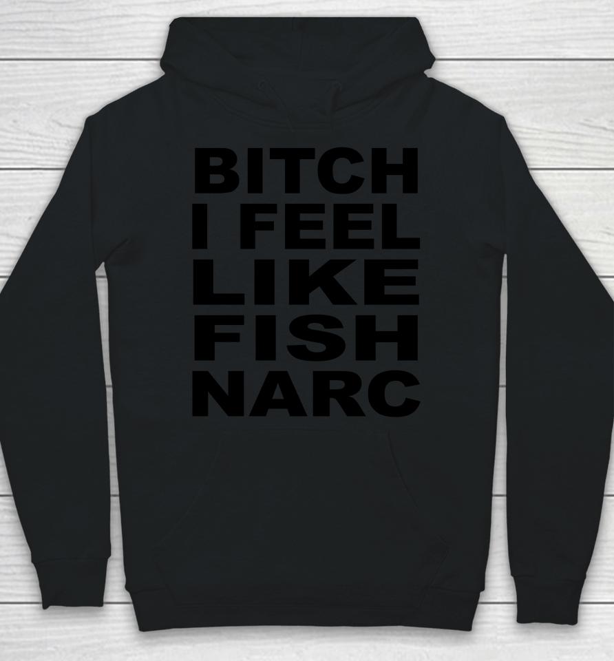 Bitch I Feel Like Fish Narc Hoodie