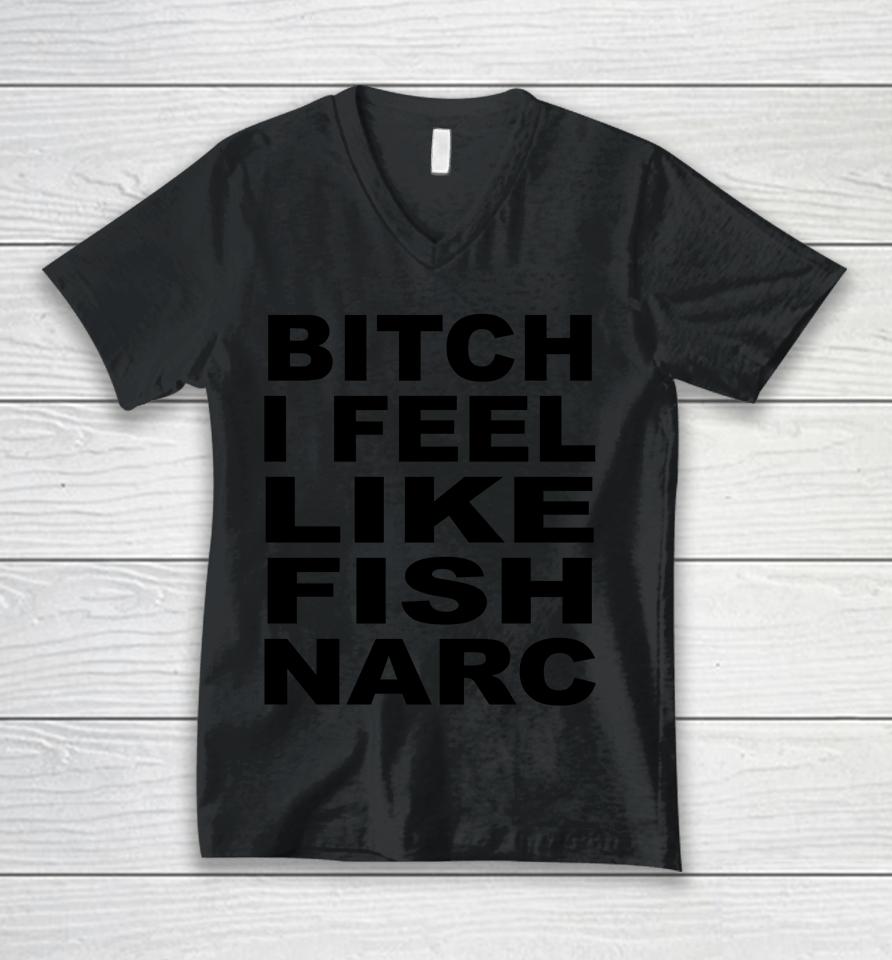 Bitch I Feel Like Fish Narc Unisex V-Neck T-Shirt