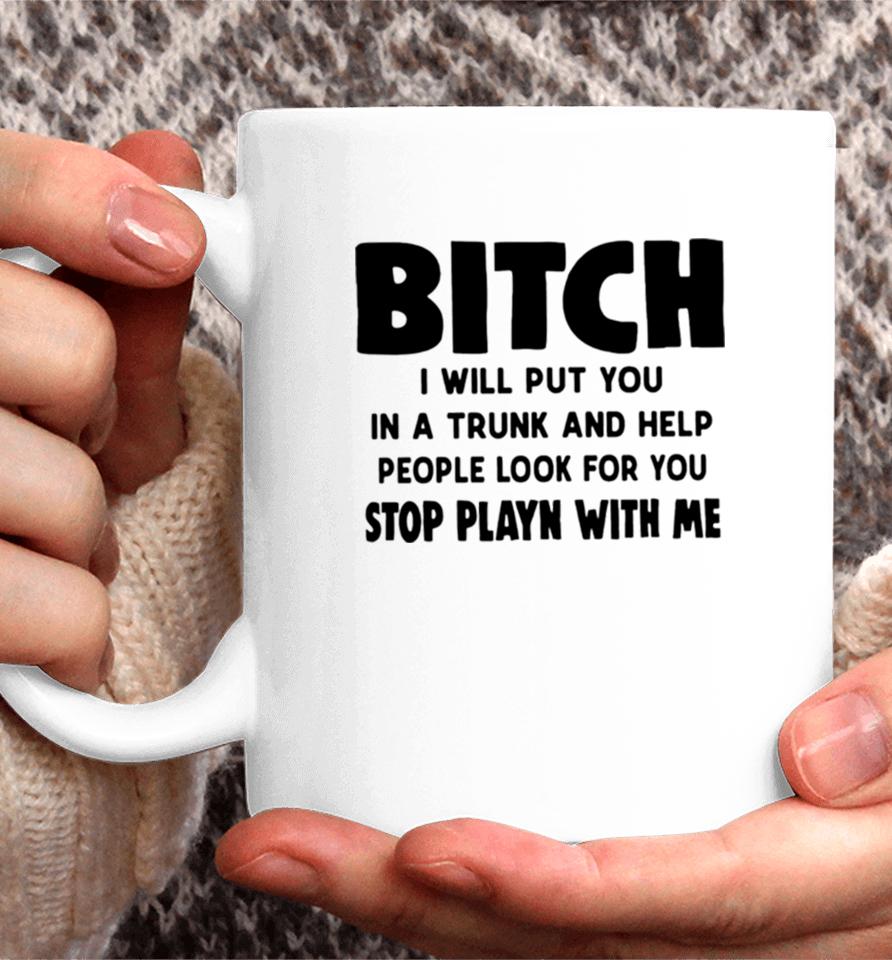 Bitch I Will Put You In A Trunk And Help People Look For You Coffee Mug