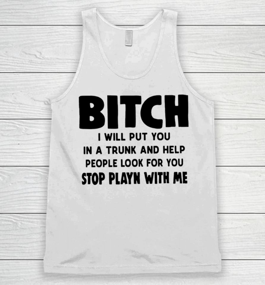 Bitch I Will Put You In A Trunk And Help People Look For You Unisex Tank Top