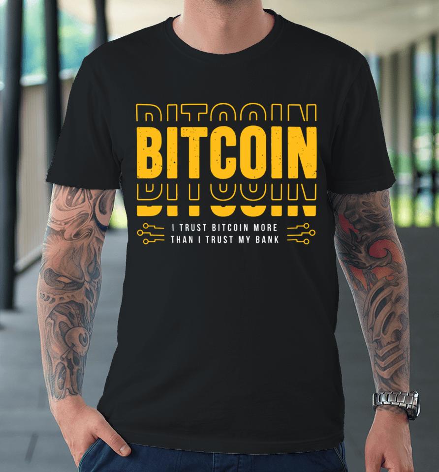 Bitcoin I Trust Bitcoin More Than I Trust My Bank Premium T-Shirt