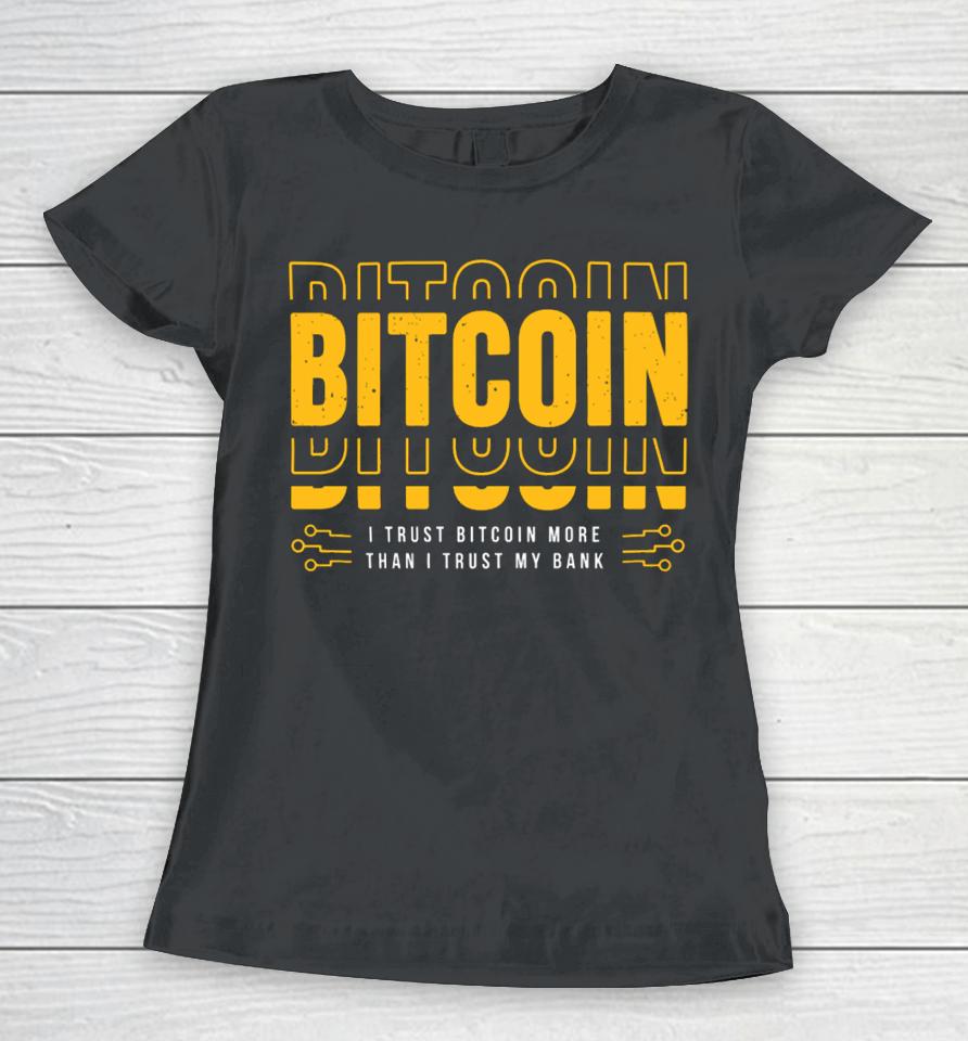 Bitcoin I Trust Bitcoin More Than I Trust My Bank Women T-Shirt