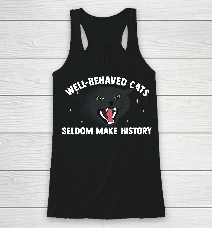 Bitty R Us Store Well Behaved Cats Seldom Make History Racerback Tank