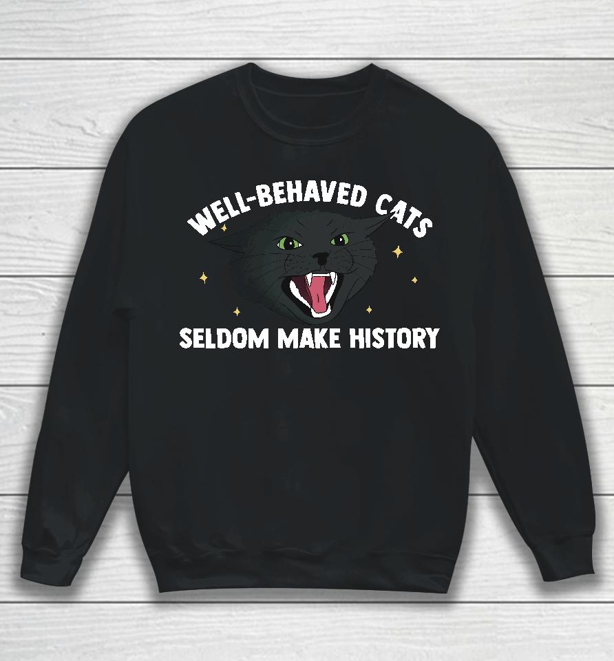 Bitty R Us Store Well Behaved Cats Seldom Make History Sweatshirt