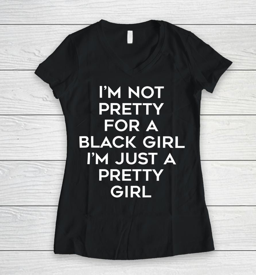 Black Beautifulclassy I’m Not Pretty For A Black Girl I’m Just A Pretty Girl Women V-Neck T-Shirt