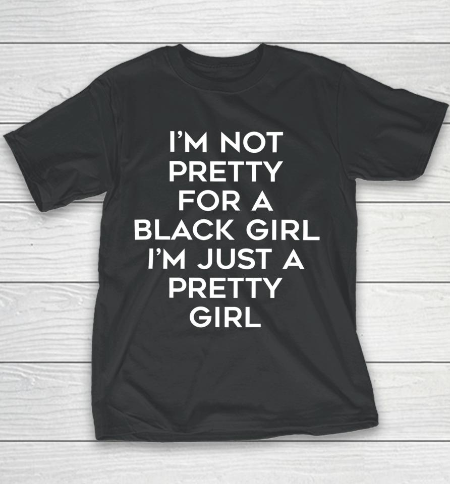 Black Beautifulclassy I’m Not Pretty For A Black Girl I’m Just A Pretty Girl Youth T-Shirt