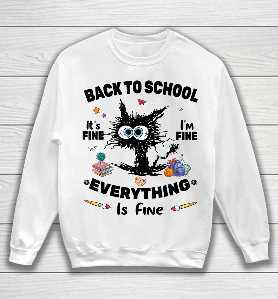 Black Cat Back To School Its Fine Im Fine Everything Is Fine Sweatshirt