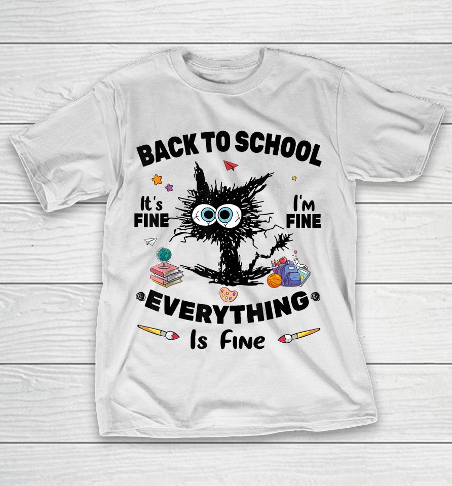 Black Cat Back To School Its Fine Im Fine Everything Is Fine T-Shirt