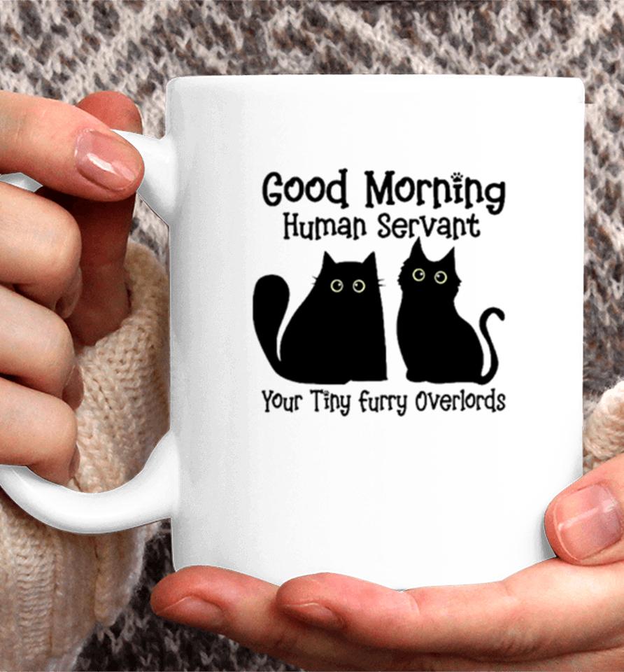Black Cat Good Morning Human Servant Your Tiny Furry Overlords Coffee Mug