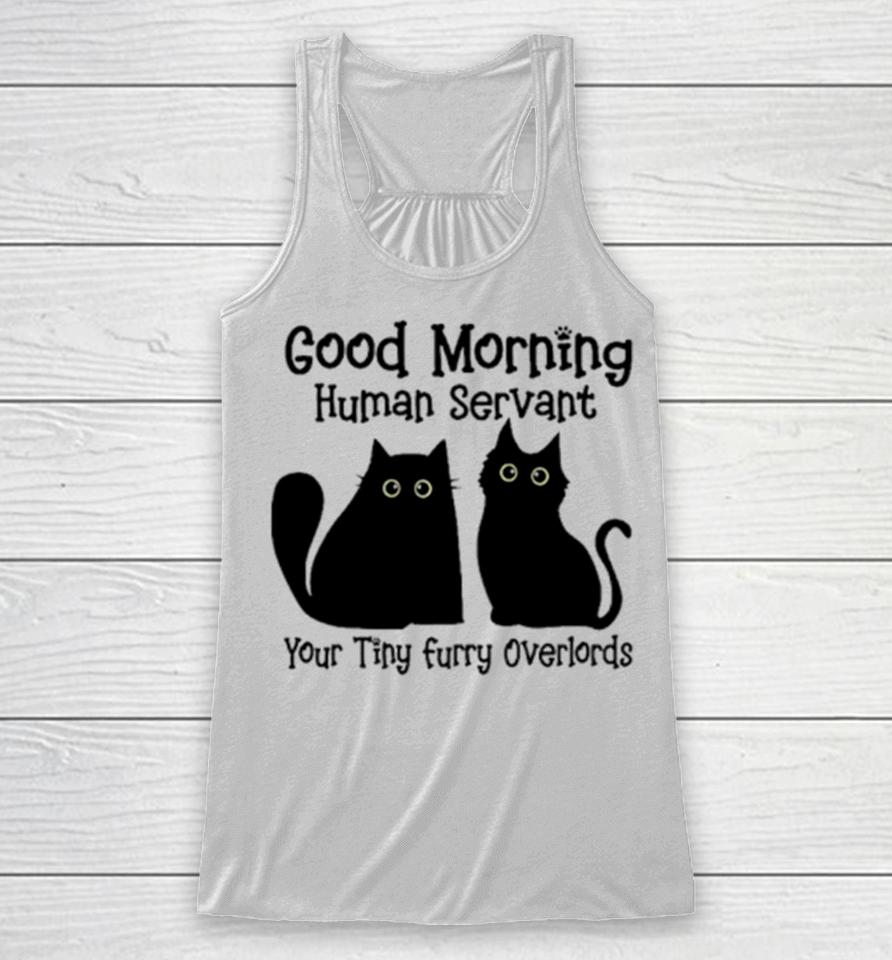 Black Cat Good Morning Human Servant Your Tiny Furry Overlords Racerback Tank
