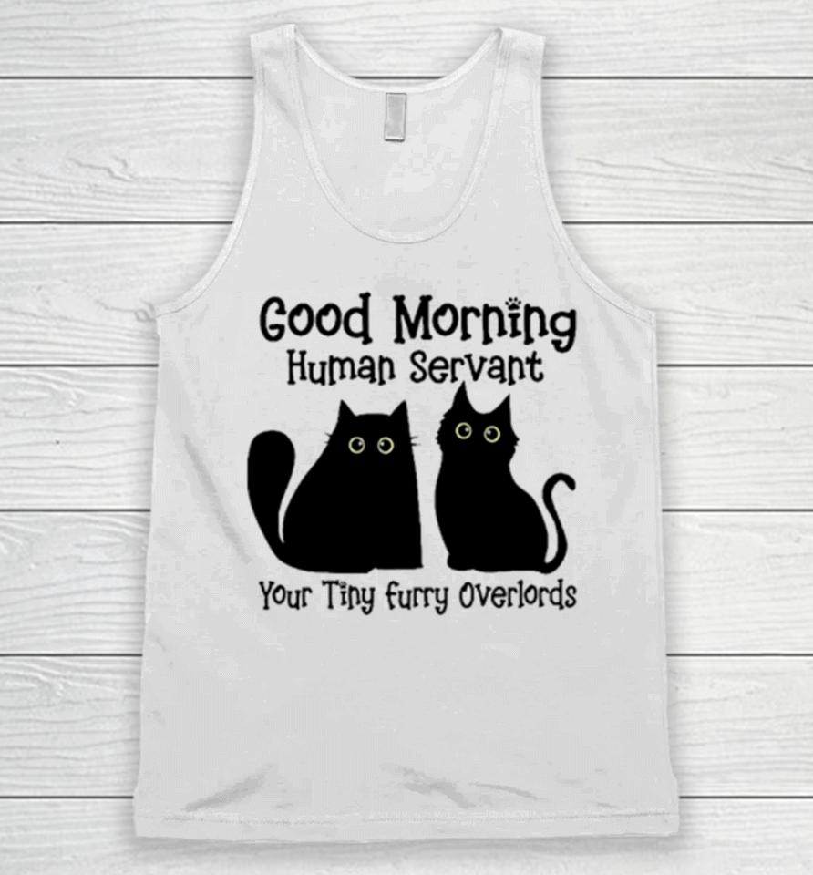 Black Cat Good Morning Human Servant Your Tiny Furry Overlords Unisex Tank Top