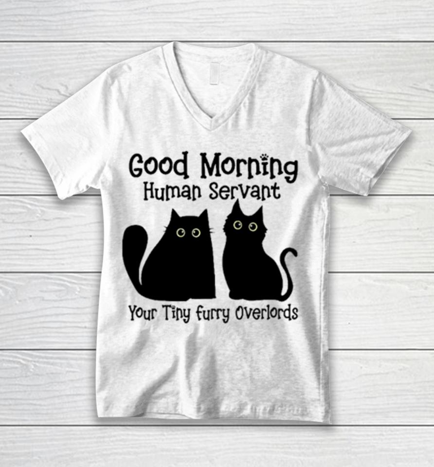 Black Cat Good Morning Human Servant Your Tiny Furry Overlords Unisex V-Neck T-Shirt