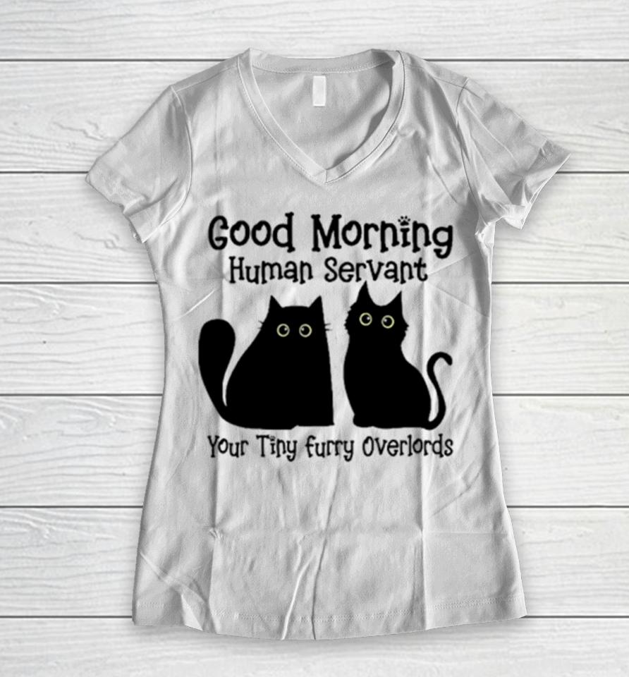 Black Cat Good Morning Human Servant Your Tiny Furry Overlords Women V-Neck T-Shirt