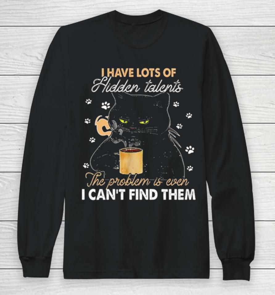 Black Cat I Have Lots Of Hidden The Problem Is Even Talents I Can’t Find Them Long Sleeve T-Shirt