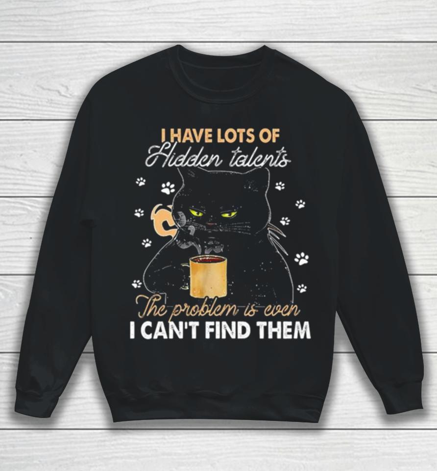 Black Cat I Have Lots Of Hidden The Problem Is Even Talents I Can’t Find Them Sweatshirt