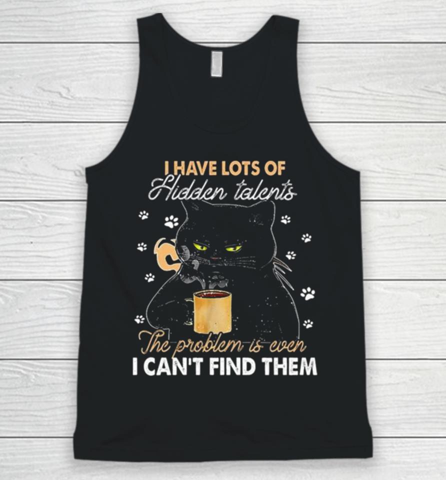 Black Cat I Have Lots Of Hidden The Problem Is Even Talents I Can’t Find Them Unisex Tank Top