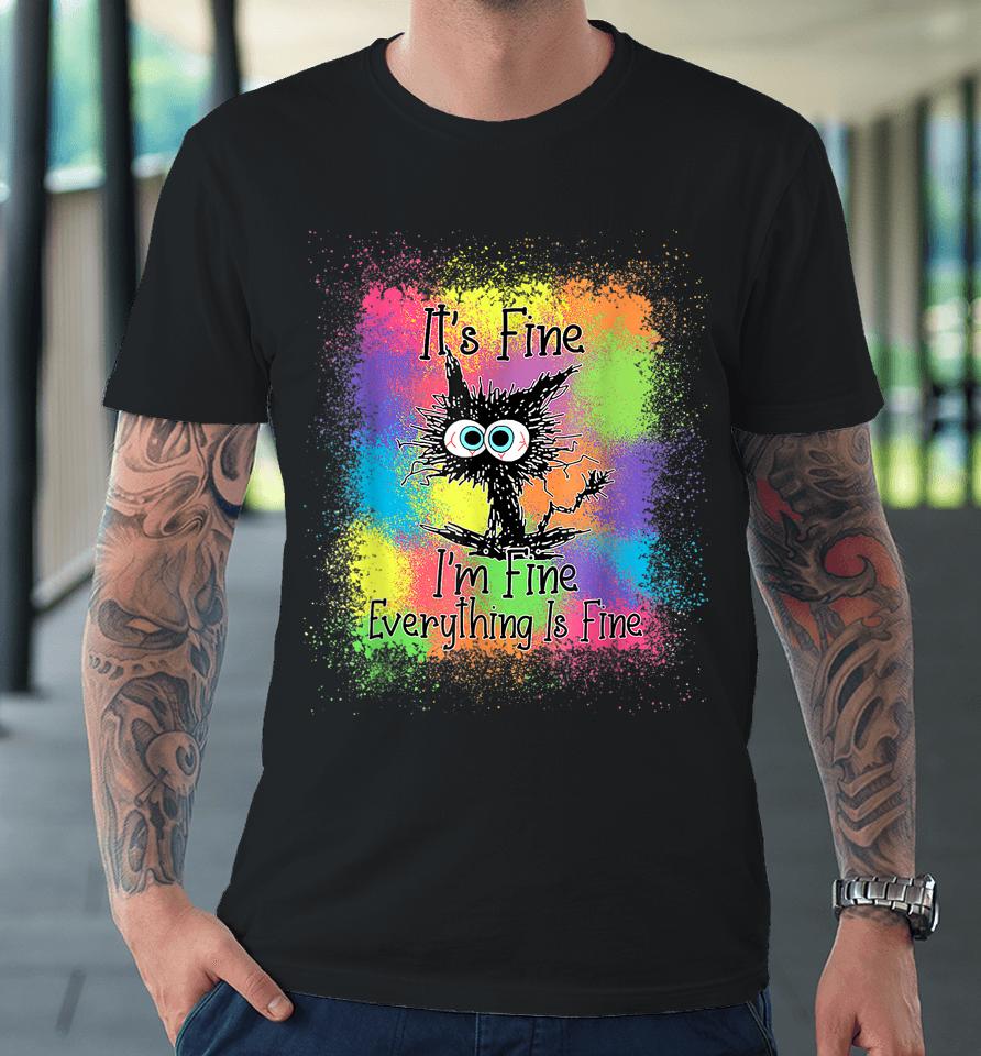 Black Cat It's Fine I'm Fine Everything Is Fine Tie Dye Premium T-Shirt