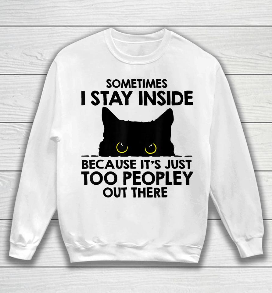 Black Cat Sometimes I Stay Inside Because It's Too Peopley Sweatshirt