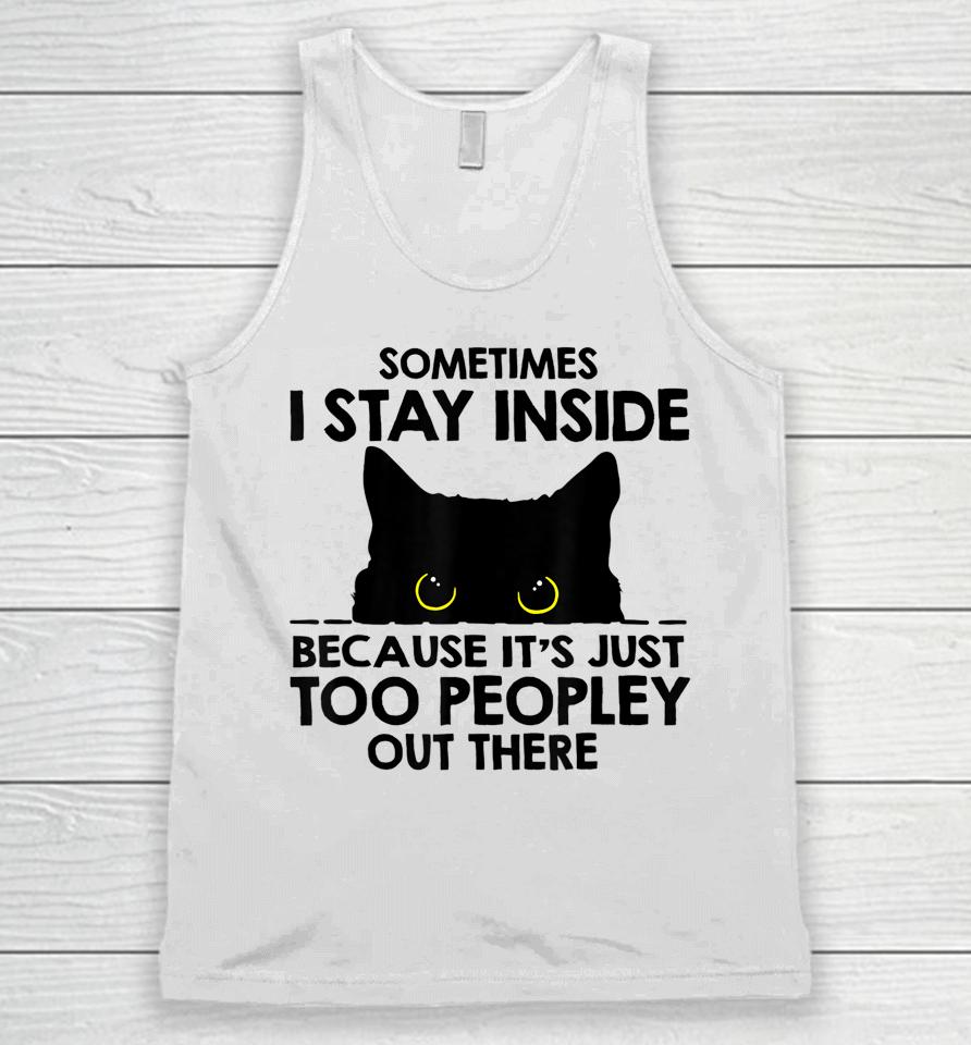 Black Cat Sometimes I Stay Inside Because It's Too Peopley Unisex Tank Top