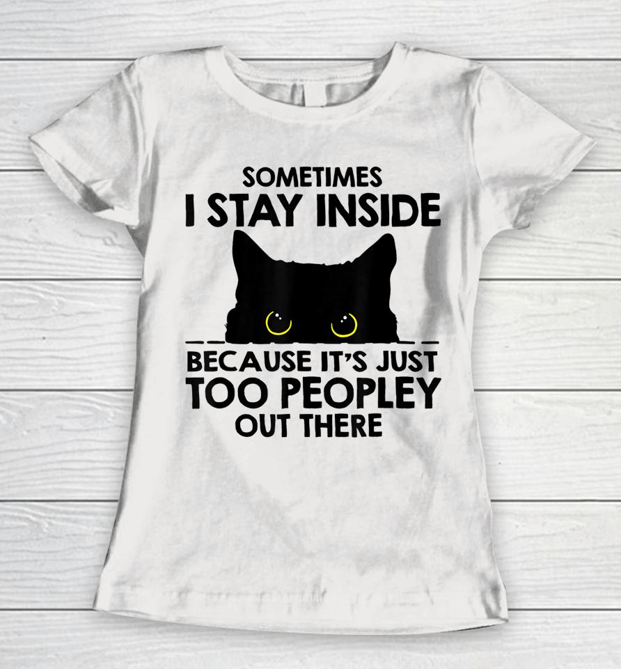 Black Cat Sometimes I Stay Inside Because It's Too Peopley Women T-Shirt
