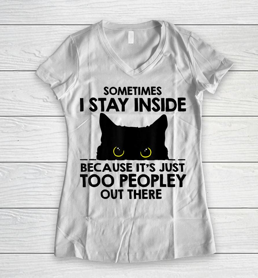 Black Cat Sometimes I Stay Inside Because It's Too Peopley Women V-Neck T-Shirt