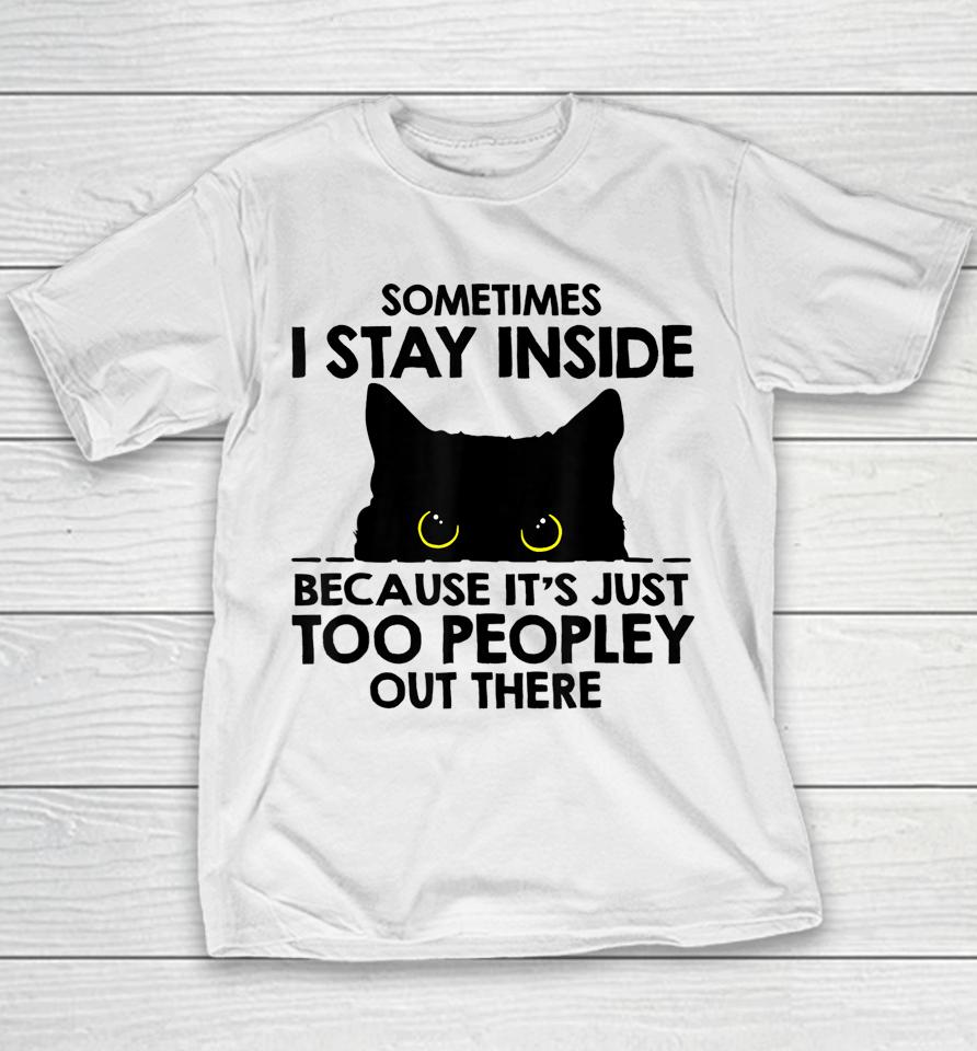 Black Cat Sometimes I Stay Inside Because It's Too Peopley Youth T-Shirt