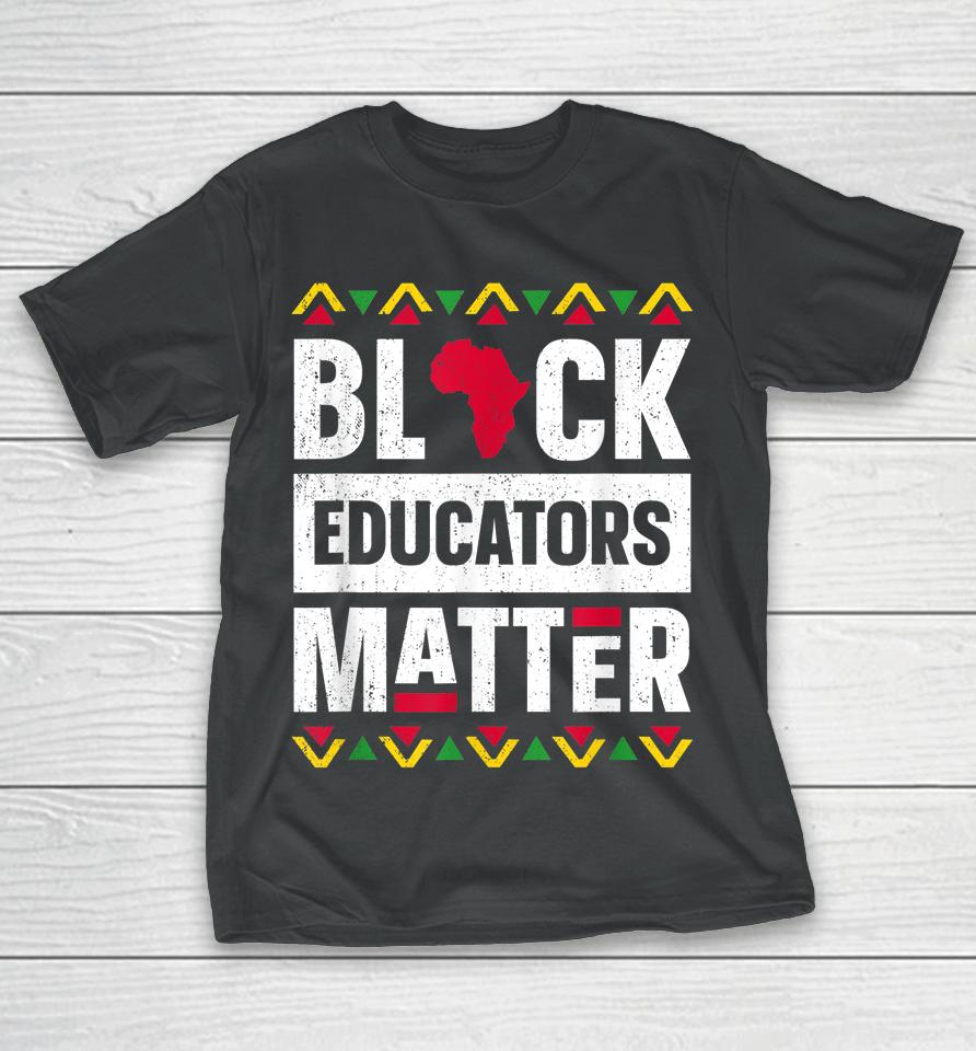 Black Educators Matter Teacher Black History Month T-Shirt