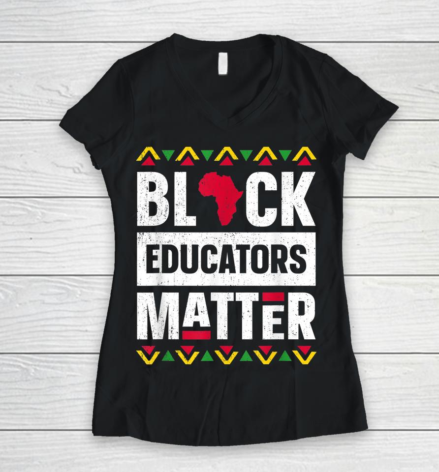 Black Educators Matter Teacher Black History Month Women V-Neck T-Shirt