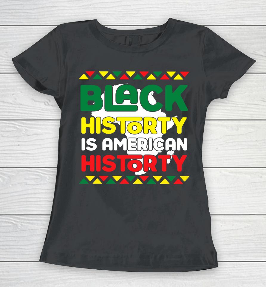 Black History Is American History King Kids Black Girl Magic Women T-Shirt