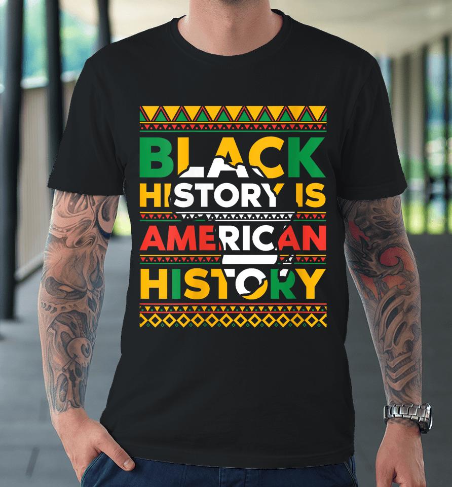 Black History Is American History Patriotic African American Premium T-Shirt