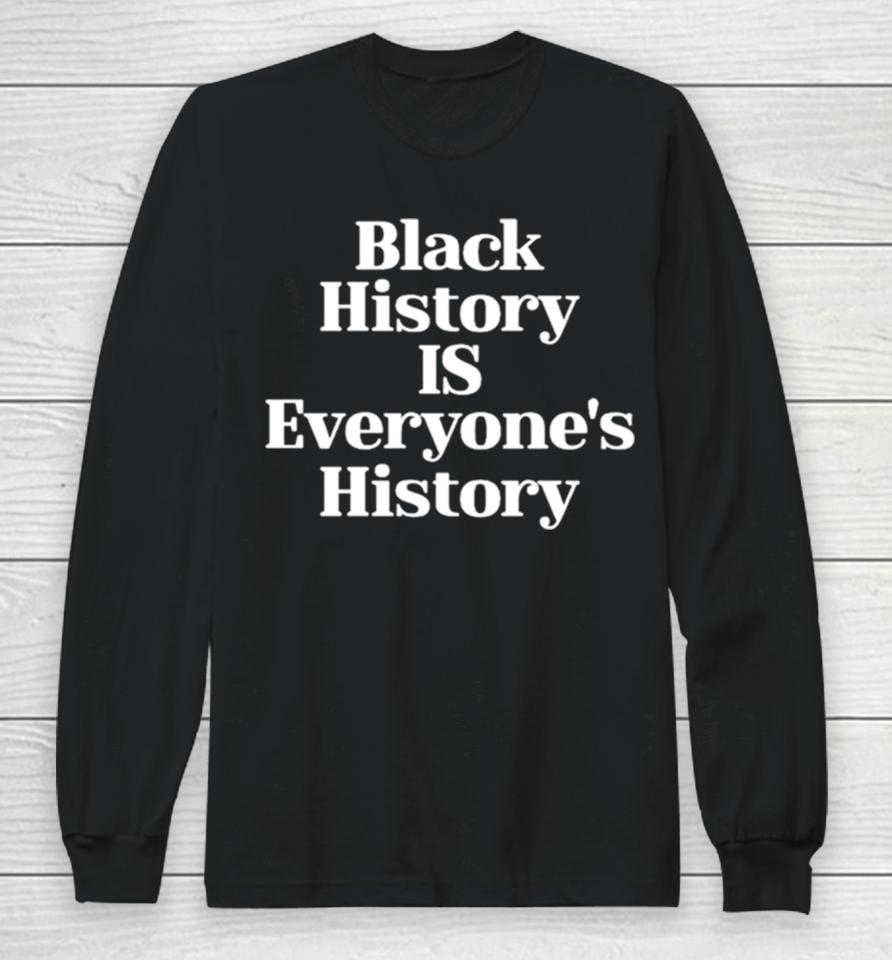 Black History Is Everyone’s History Long Sleeve T-Shirt