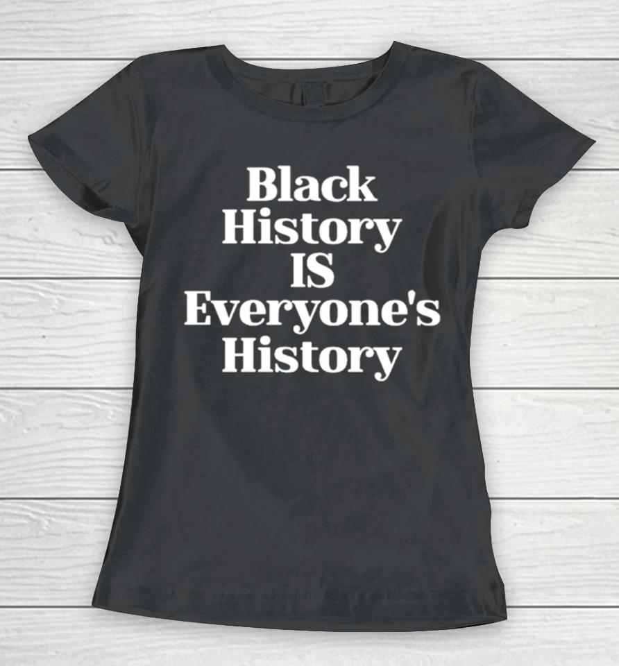 Black History Is Everyone’s History Women T-Shirt