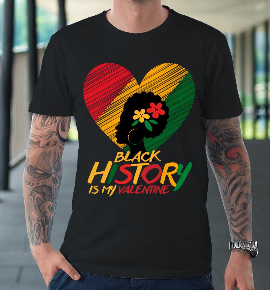 Black History Month Is My Valentine Premium T-Shirt