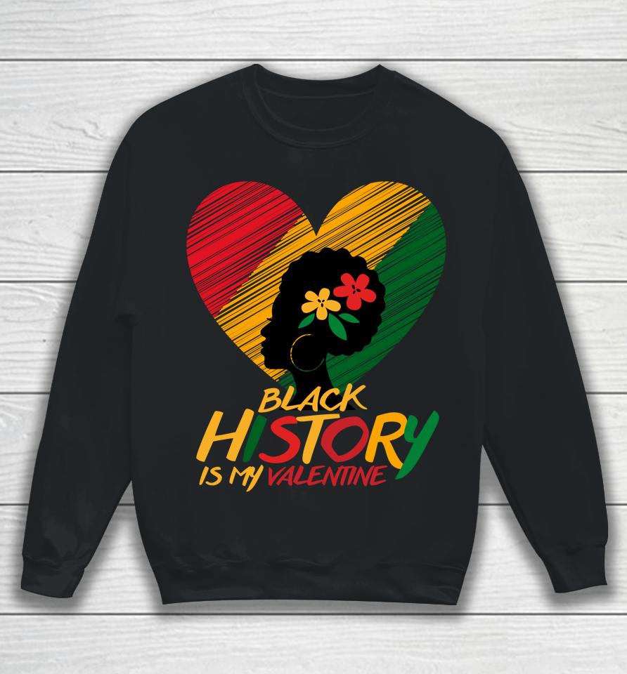 Black History Month Is My Valentine Sweatshirt