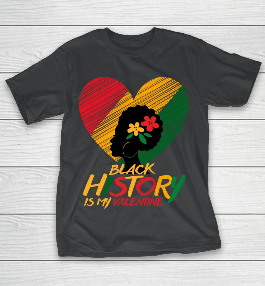 Black History Month Is My Valentine T-Shirt